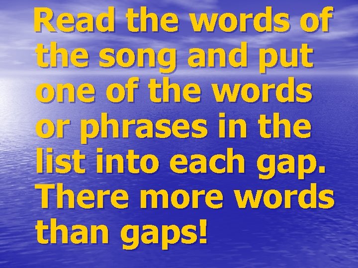 Read the words of the song and put one of the words or phrases