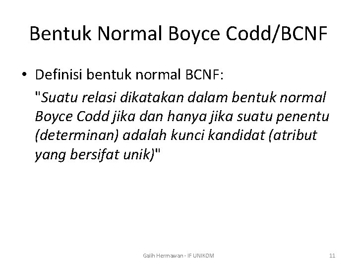 Bentuk Normal Boyce Codd/BCNF • Definisi bentuk normal BCNF: "Suatu relasi dikatakan dalam bentuk