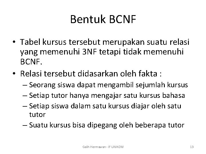 Bentuk BCNF • Tabel kursus tersebut merupakan suatu relasi yang memenuhi 3 NF tetapi