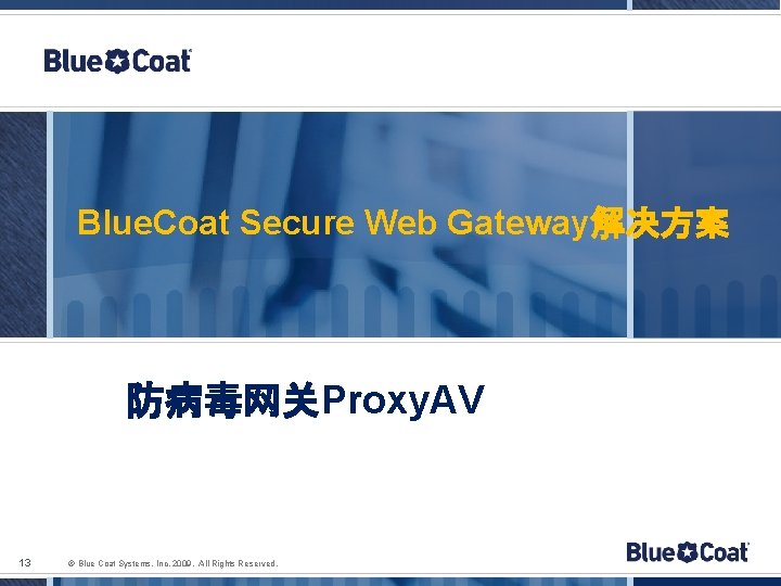 Blue. Coat Secure Web Gateway解决方案 防病毒网关Proxy. AV 13 © Blue Coat Systems, Inc. 2009.