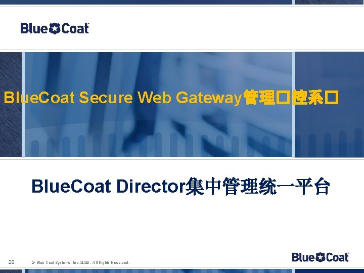 Blue. Coat Secure Web Gateway管理�控系� Blue. Coat Director集中管理统一平台 28 © Blue Coat Systems, Inc.