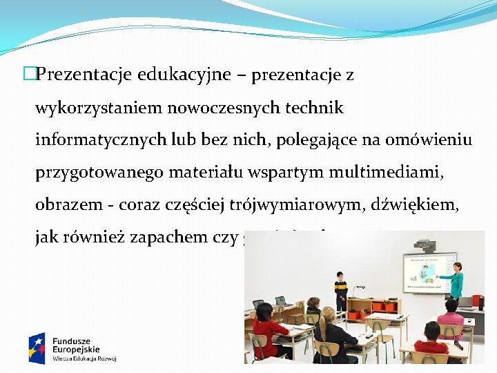 �Prezentacje edukacyjne – prezentacje z wykorzystaniem nowoczesnych technik informatycznych lub bez nich, polegające na