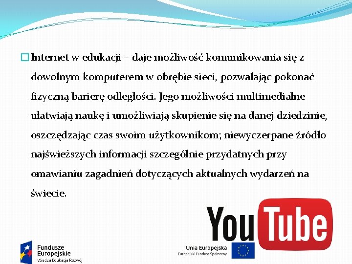 �Internet w edukacji – daje możliwość komunikowania się z dowolnym komputerem w obrębie sieci,