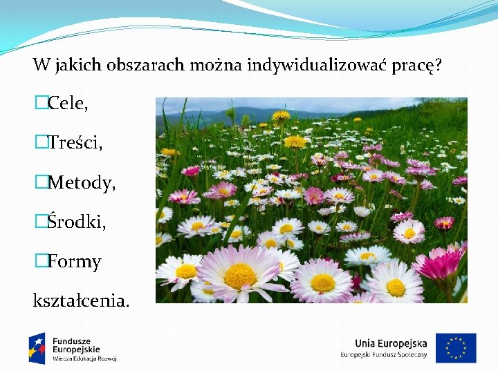 W jakich obszarach można indywidualizować pracę? �Cele, �Treści, �Metody, �Środki, �Formy kształcenia. 