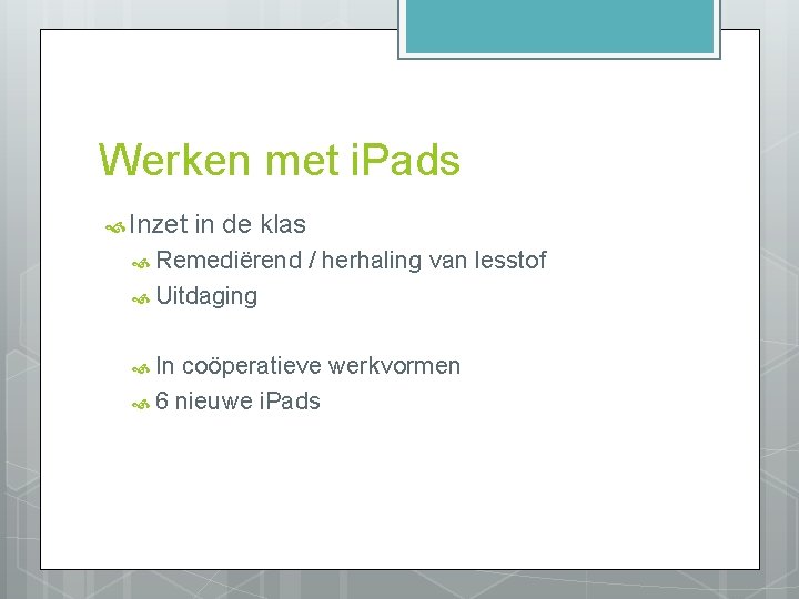 Werken met i. Pads Inzet in de klas Remediërend / herhaling van lesstof Uitdaging