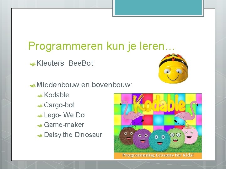 Programmeren kun je leren… Kleuters: Bee. Bot Middenbouw en bovenbouw: Kodable Cargo-bot Lego- We