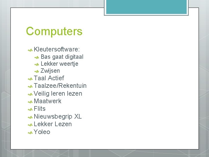 Computers Kleutersoftware: Bas gaat digitaal Lekker weertje Zwijsen Taal Actief Taalzee/Rekentuin Veilig leren lezen