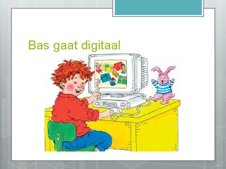 Bas gaat digitaal 