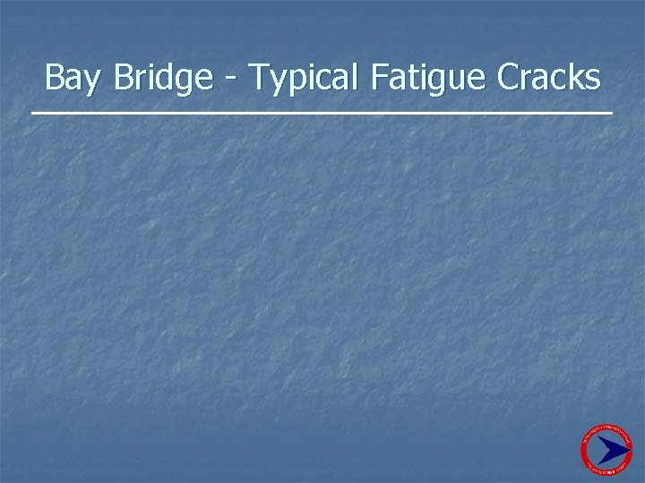 Bay Bridge - Typical Fatigue Cracks 