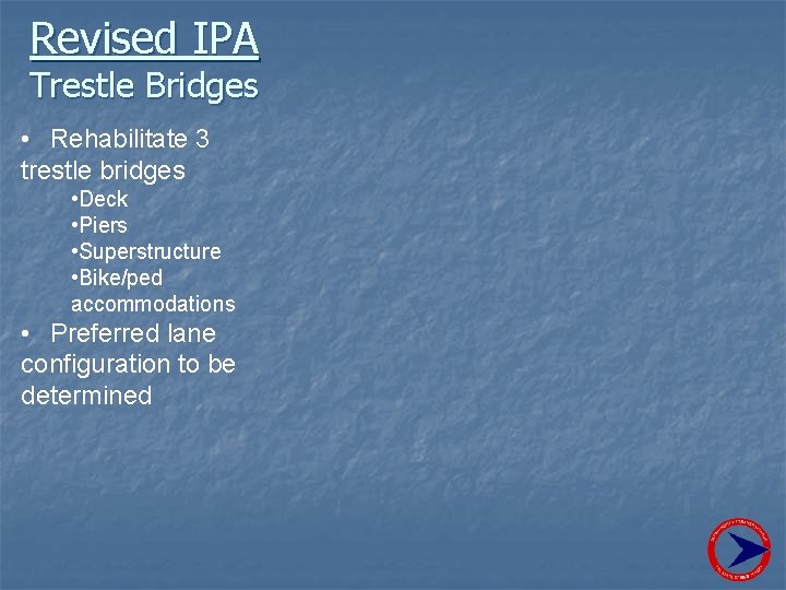 Revised IPA Trestle Bridges • Rehabilitate 3 trestle bridges • Deck • Piers •