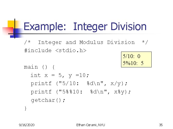 Example: Integer Division /* Integer and Modulus Division */ #include <stdio. h> 5/10: 0 Example: Integer Division /* Integer and Modulus Division */ #include <stdio. h> 5/10: 0