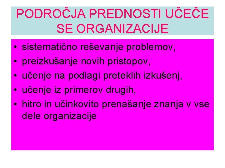 PODROČJA PREDNOSTI UČEČE SE ORGANIZACIJE • • • sistematično reševanje problemov, preizkušanje novih pristopov,