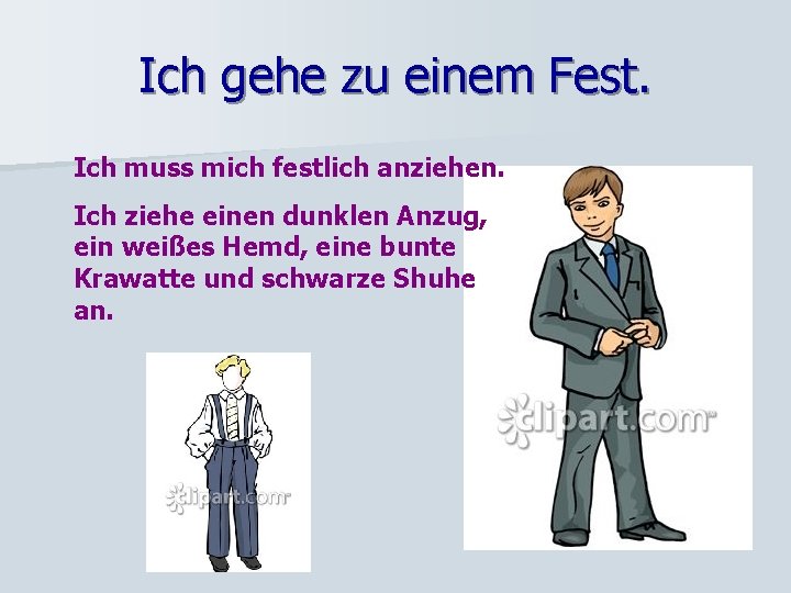 Ich gehe zu einem Fest. Ich muss mich festlich anziehen. Ich ziehe einen dunklen