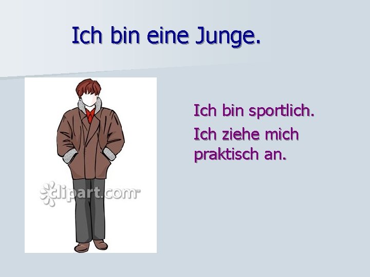 Ich bin eine Junge. Ich bin sportlich. Ich ziehe mich praktisch an. 