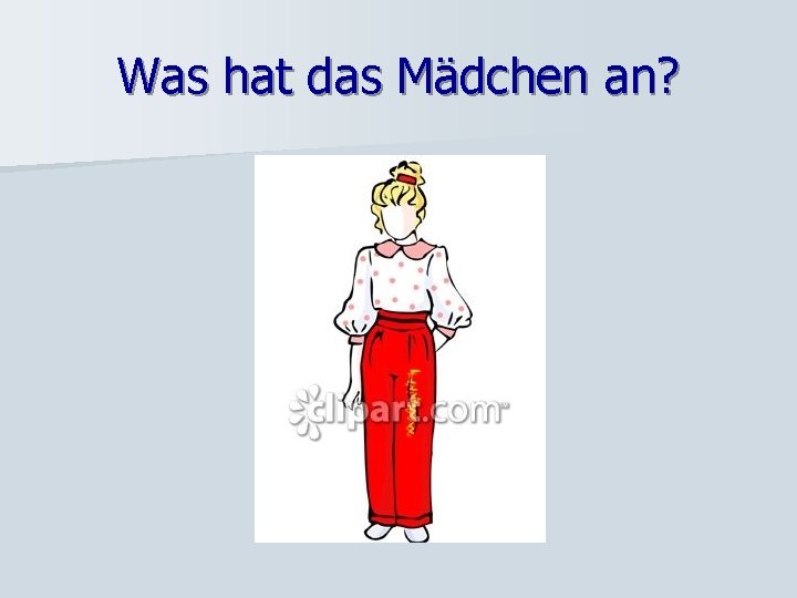 Was hat das Mädchen an? 