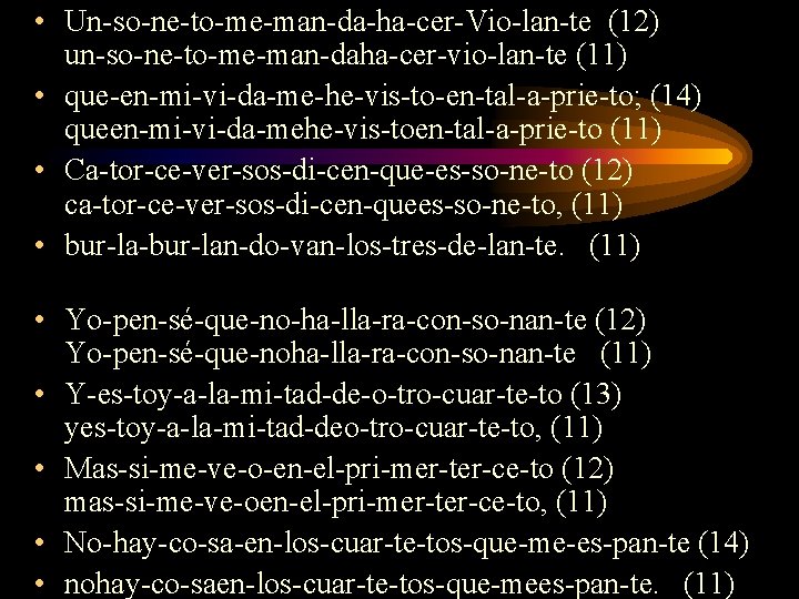  • Un-so-ne-to-me-man-da-ha-cer-Vio-lan-te (12) un-so-ne-to-me-man-daha-cer-vio-lan-te (11) • que-en-mi-vi-da-me-he-vis-to-en-tal-a-prie-to; (14) queen-mi-vi-da-mehe-vis-toen-tal-a-prie-to (11) • Ca-tor-ce-ver-sos-di-cen-que-es-so-ne-to (12)