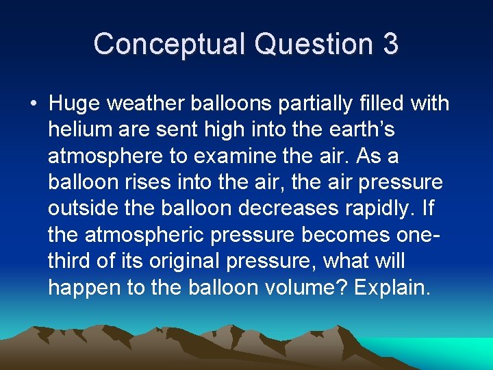 Conceptual Question 3 • Huge weather balloons partially filled with helium are sent high