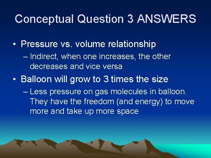 Conceptual Question 3 ANSWERS • Pressure vs. volume relationship – Indirect, when one increases,
