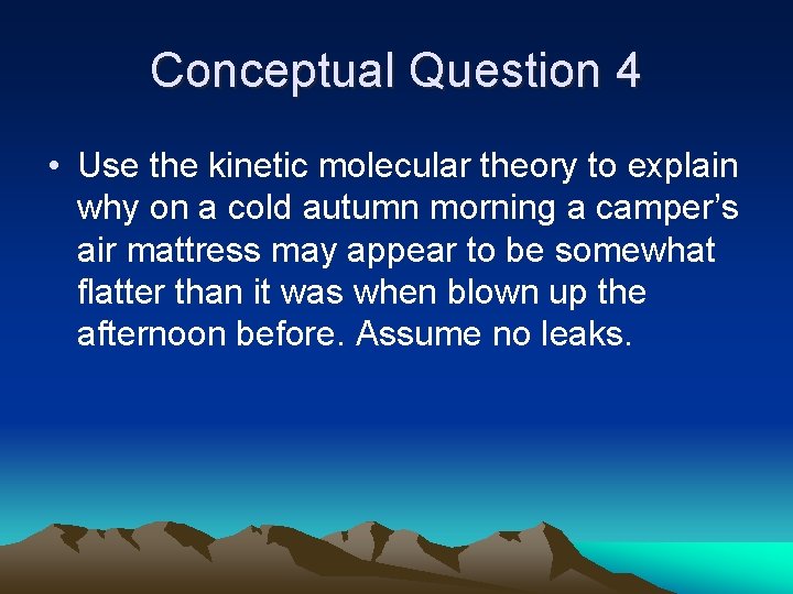 Conceptual Question 4 • Use the kinetic molecular theory to explain why on a