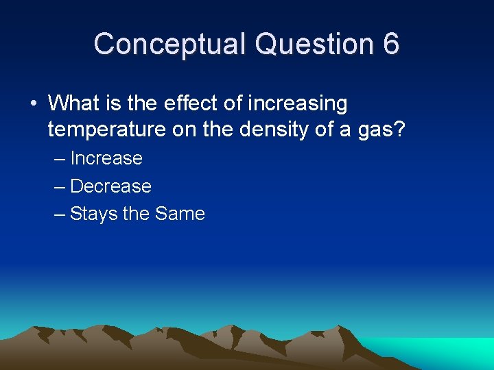 Conceptual Question 6 • What is the effect of increasing temperature on the density