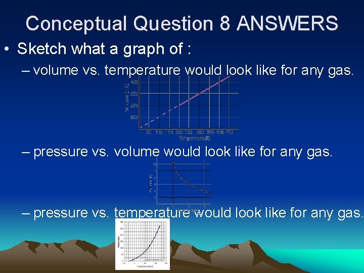 Conceptual Question 8 ANSWERS • Sketch what a graph of : – volume vs.