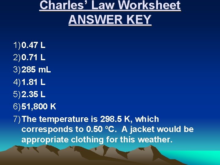 Charles’ Law Worksheet ANSWER KEY 1)0. 47 L 2)0. 71 L 3)285 m. L