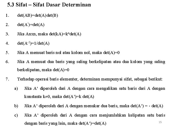 5. 3 Sifat – Sifat Dasar Determinan 1. det(AB)=det(A)det(B) 2. det(A’)=det(A) 3. Jika Anxn,