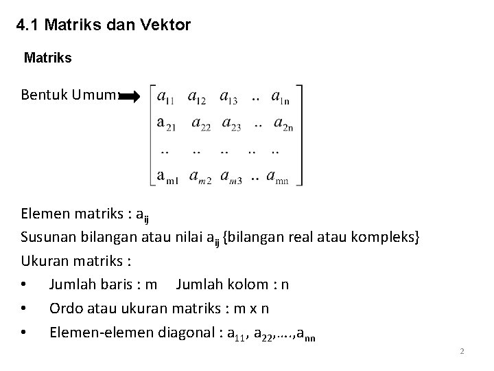 4. 1 Matriks dan Vektor Matriks Bentuk Umum: Elemen matriks : aij Susunan bilangan