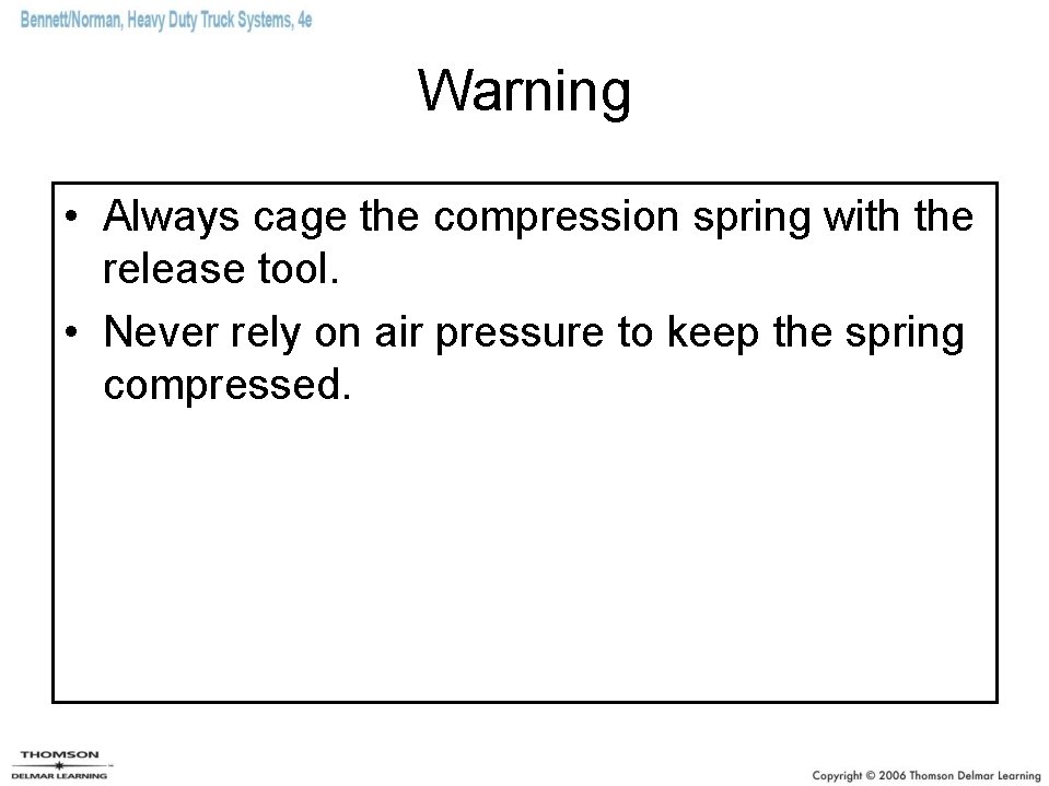 Warning • Always cage the compression spring with the release tool. • Never rely