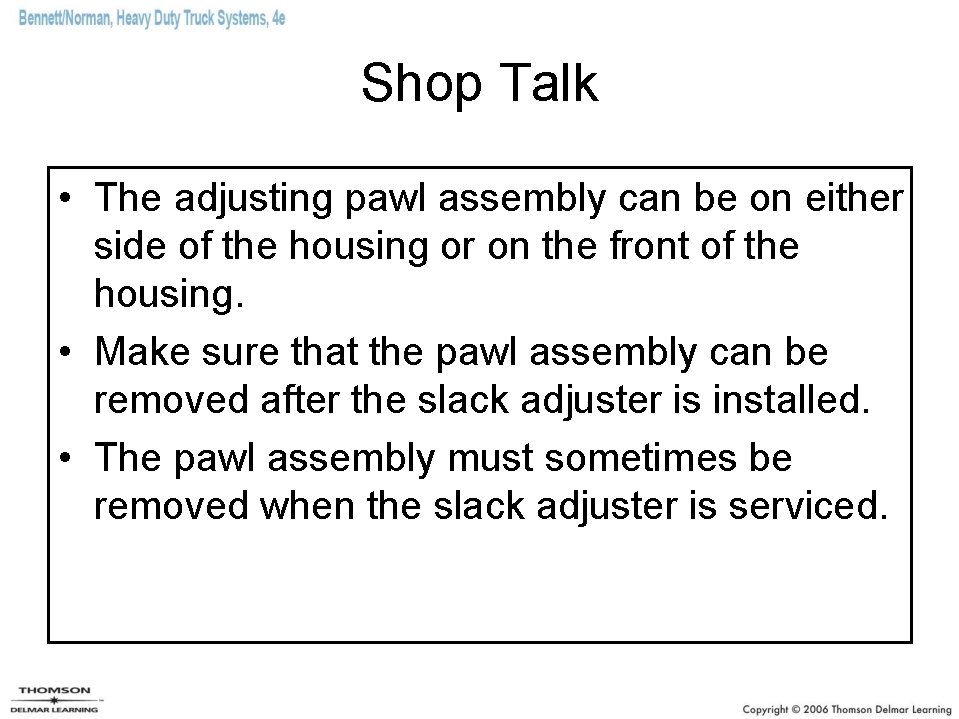 Shop Talk • The adjusting pawl assembly can be on either side of the