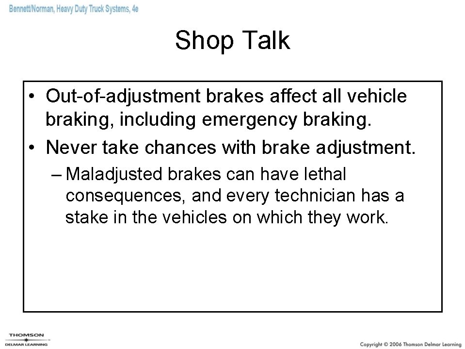 Shop Talk • Out-of-adjustment brakes affect all vehicle braking, including emergency braking. • Never