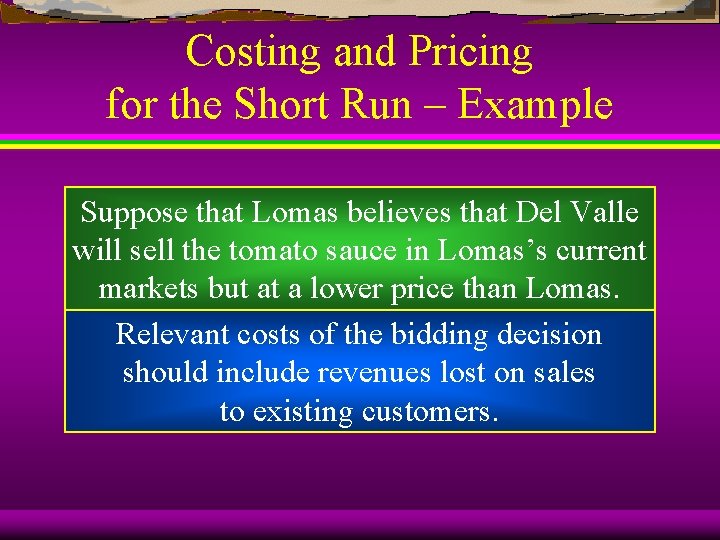 Costing and Pricing for the Short Run – Example Suppose that Lomas believes that