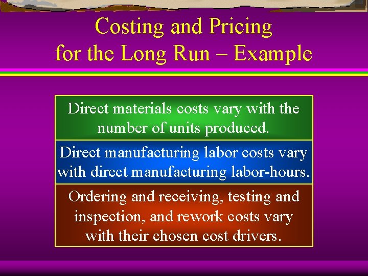Costing and Pricing for the Long Run – Example Direct materials costs vary with