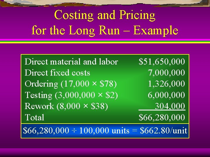 Costing and Pricing for the Long Run – Example Direct material and labor $51,