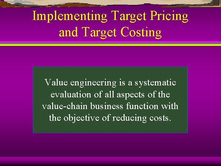 Implementing Target Pricing and Target Costing Value engineering is a systematic evaluation of all
