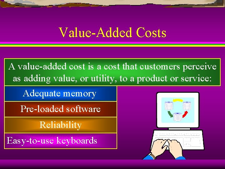 Value-Added Costs A value-added cost is a cost that customers perceive as adding value,