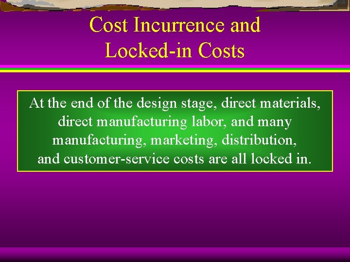 Cost Incurrence and Locked-in Costs At the end of the design stage, direct materials,