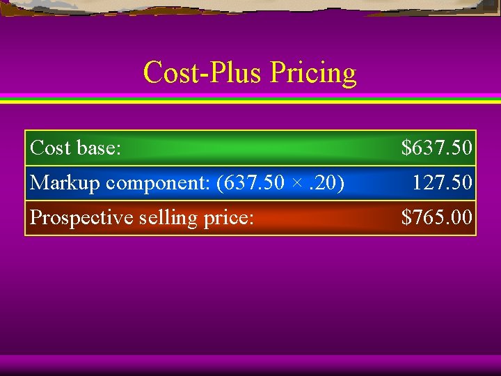 Cost-Plus Pricing Cost base: Markup component: (637. 50 ×. 20) Prospective selling price: $637.