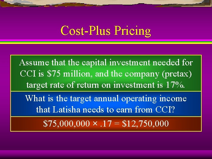 Cost-Plus Pricing Assume that the capital investment needed for CCI is $75 million, and