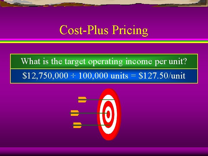 Cost-Plus Pricing What is the target operating income per unit? $12, 750, 000 ÷