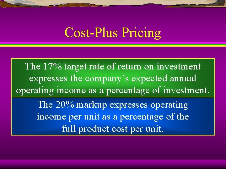 Cost-Plus Pricing The 17% target rate of return on investment expresses the company’s expected