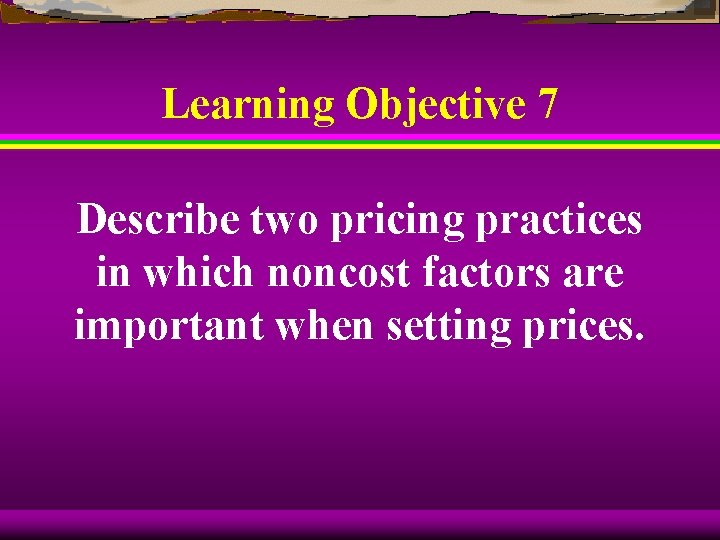 Learning Objective 7 Describe two pricing practices in which noncost factors are important when