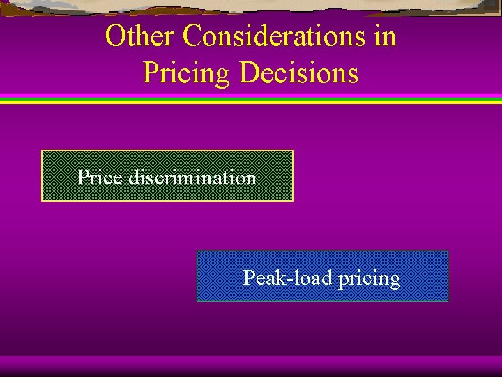 Other Considerations in Pricing Decisions Price discrimination Peak-load pricing 