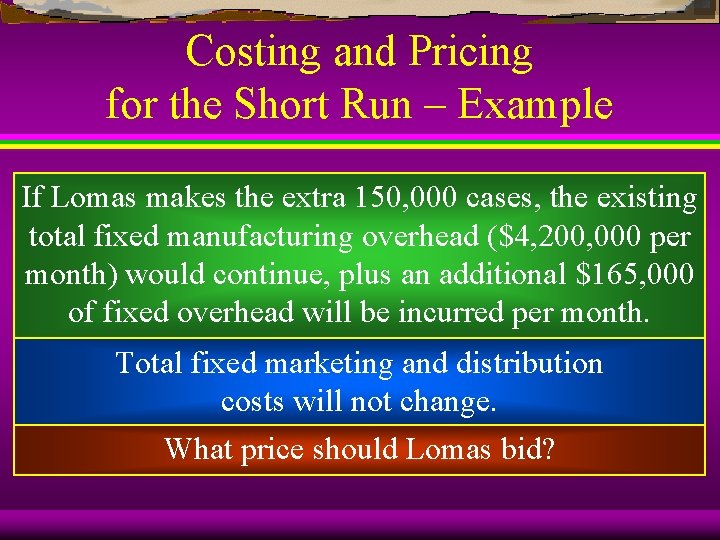 Costing and Pricing for the Short Run – Example If Lomas makes the extra