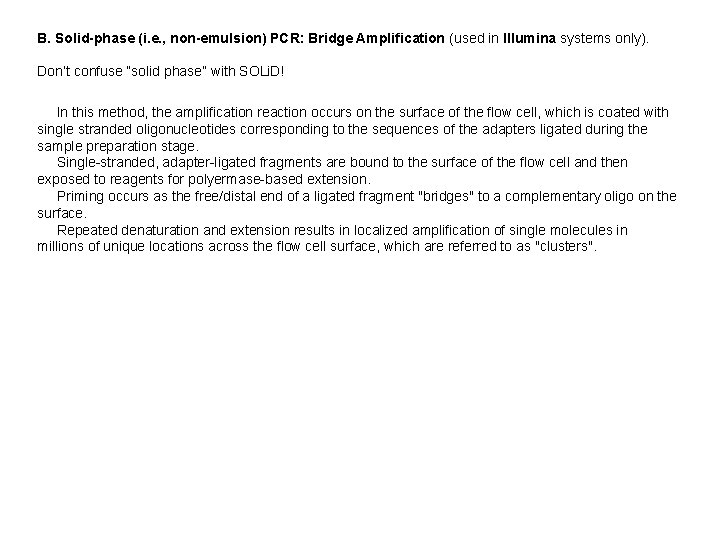 B. Solid-phase (i. e. , non-emulsion) PCR: Bridge Amplification (used in Illumina systems only).