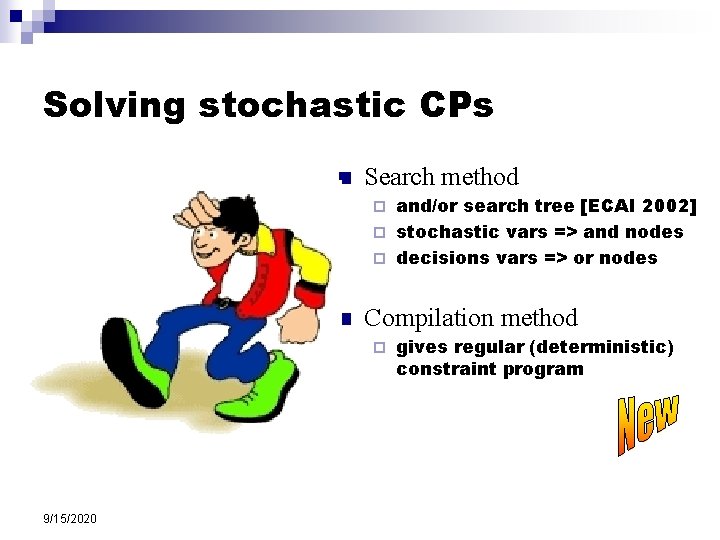 Solving stochastic CPs n Search method and/or search tree [ECAI 2002] ¨ stochastic vars