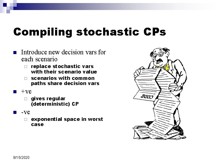 Compiling stochastic CPs n Introduce new decision vars for each scenario replace stochastic vars