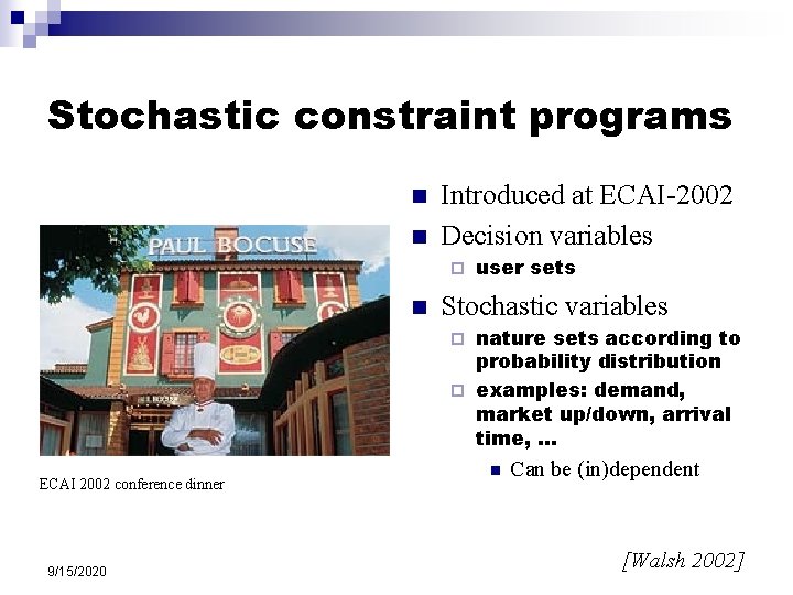 Stochastic constraint programs n n Introduced at ECAI-2002 Decision variables ¨ n user sets