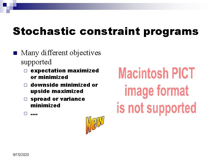 Stochastic constraint programs n Many different objectives supported expectation maximized or minimized ¨ downside