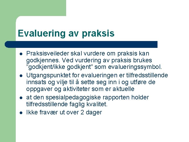 Evaluering av praksis l l Praksisveileder skal vurdere om praksis kan godkjennes. Ved vurdering